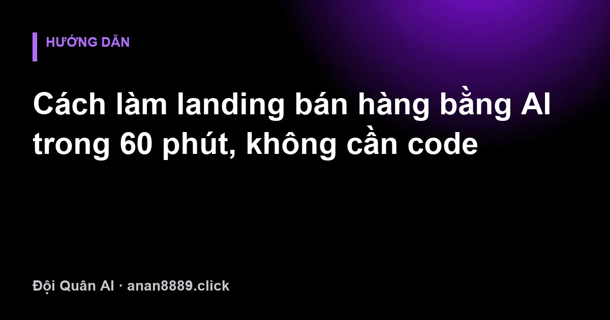 Ảnh minh hoạ: Cách làm landing bán hàng bằng AI trong 60 phút, không cần code